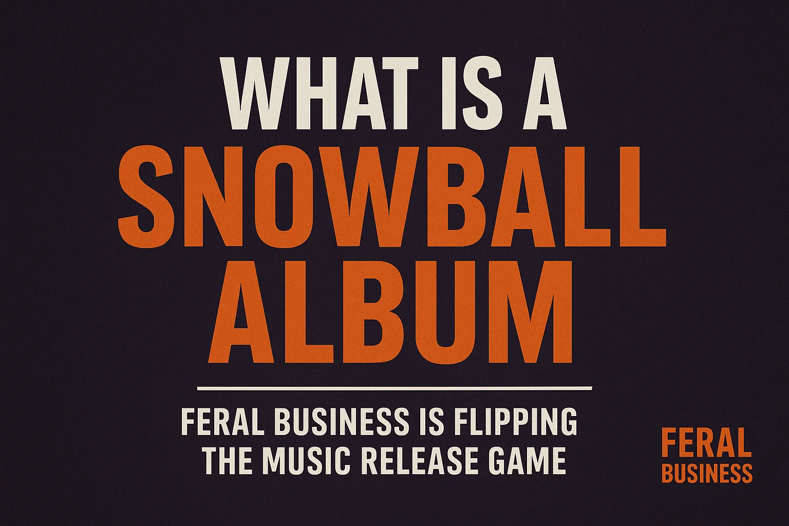 What is a Snowball Album? Feral Business and 1st Drop Music Release Strategy featured image